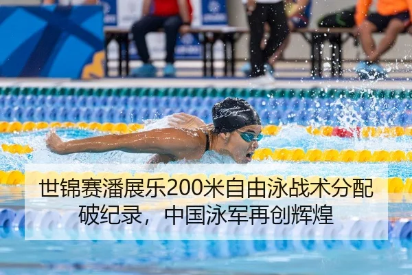 世锦赛潘展乐200米自由泳战术分配破纪录，中国泳军再创辉煌