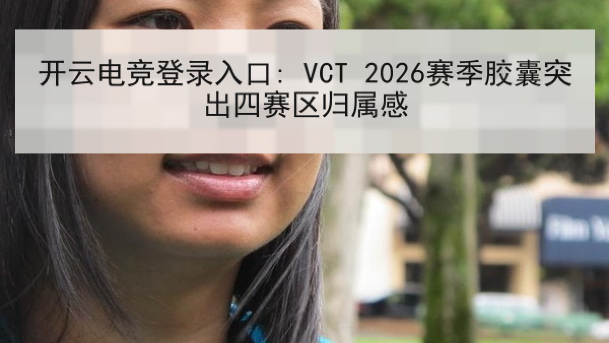 开云电竞登录入口: VCT 2026赛季胶囊突出四赛区归属感