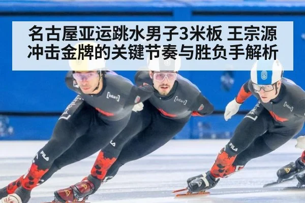 名古屋亚运跳水男子3米板 王宗源冲击金牌的关键节奏与胜负手解析
